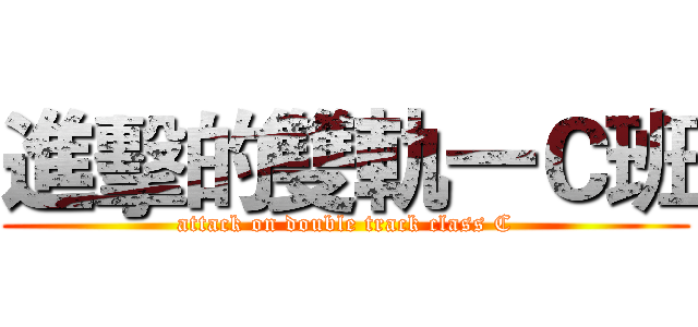 進擊的雙軌一Ｃ班 (attack on double track class C)