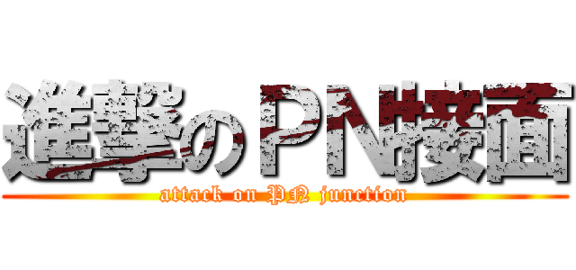 進撃のＰＮ接面 (attack on PN junction)