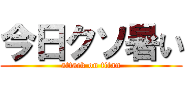 今日クソ暑い (attack on titan)