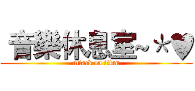  音樂休息室~＊♥ (attack on titan)