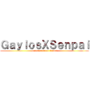 ＧａｙｌｏｓＸＳｅｎｐａｉ (Senpai = Oscar Cerdan)