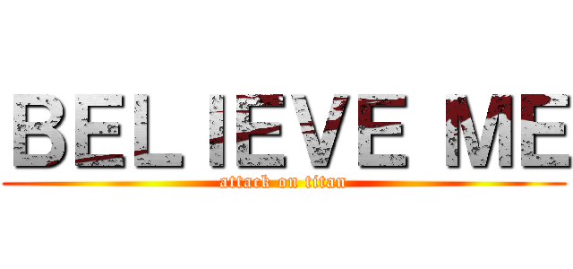 ＢＥＬＩＥＶＥ ＭＥ (attack on titan)