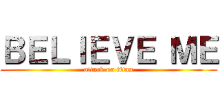 ＢＥＬＩＥＶＥ ＭＥ (attack on titan)