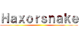 Ｈａｘｏｒｓｎａｋｅ ()