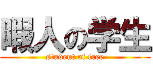 暇人の学生 (student of free)
