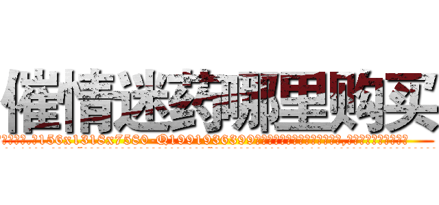 催情迷药哪里购买 (催情迷药哪里购买【电.话156x1318x7580-Q1991936399鑫宏药业】我们做的是长期生意,靠的是老客户长期支持
参考消息网2月20日报道 韩媒称，“剩女多、离婚率高的城市，房价一定会上涨。”这是中国经济学家金岩石2016年12月参加在上海举行的房地产相关论坛时说的话。
)