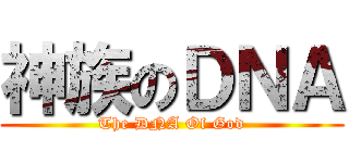 神族のＤＮＡ (The DNA Of God)