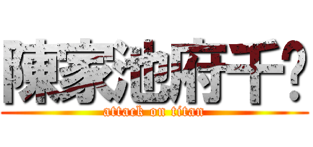 陳家池府千歲 (attack on titan)