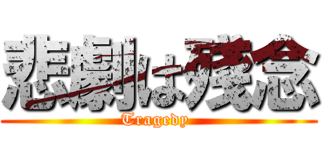 悲劇は殘念 (Tragedy )