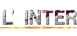 Ｌ'ＩＮＴＥＲ (attack on titan)