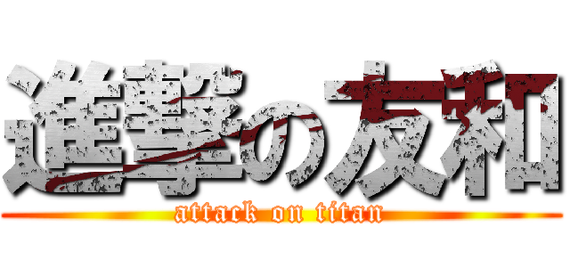 進撃の友和 (attack on titan)