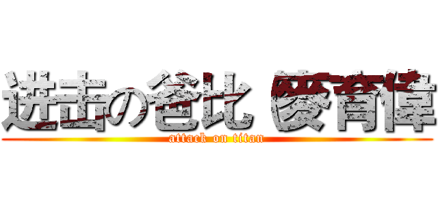 进击の爸比（麥育偉 (attack on titan)
