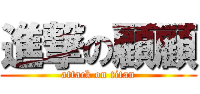 進撃の顧顧 (attack on titan)