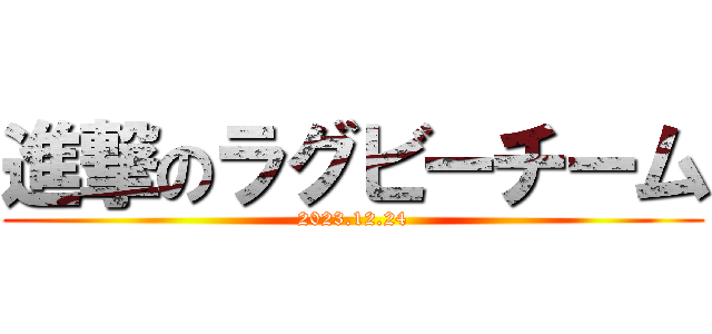 進撃のラグビーチーム (2023.12.24)