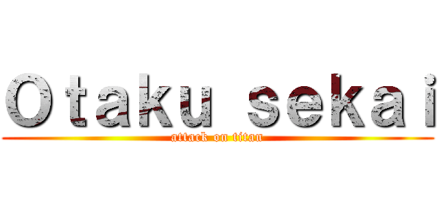 Ｏｔａｋｕ ｓｅｋａｉ (attack on titan)