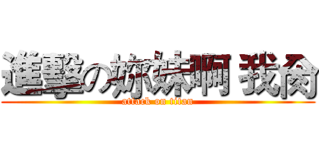進擊の妳妹啊 我肏 (attack on titan)