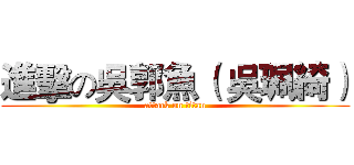 進擊の吳郭魚（ 吳珮綺） (attack on titan)