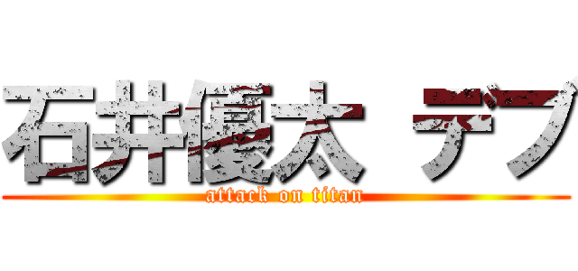 石井優太 デブ (attack on titan)