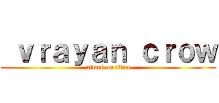  ｖｒａｙａｎ ｃｒｏｗ (attack on titan)