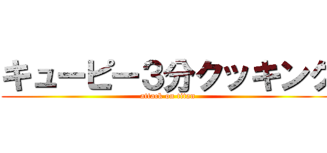 キューピー３分クッキング (attack on titan)