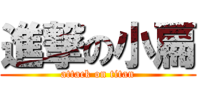 進撃の小扁 (attack on titan)