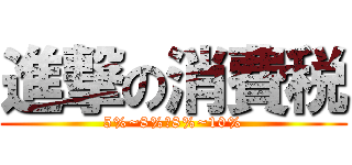 進撃の消費税 (5%~8%　8%~10%)