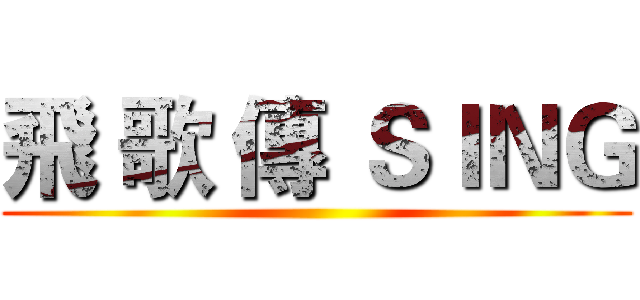 飛 歌 傳 ＳＩＮＧ ()