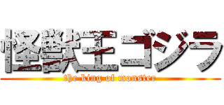 怪獣王ゴジラ (the king of monster)