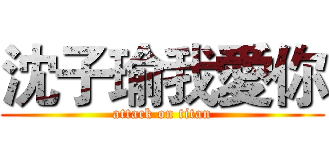 沈子瑜我愛你 (attack on titan)