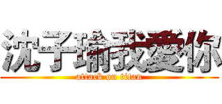 沈子瑜我愛你 (attack on titan)