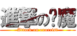 進撃の驱魔 (Attack on exorcist)