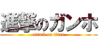 進撃のガンホ (attack on titan)