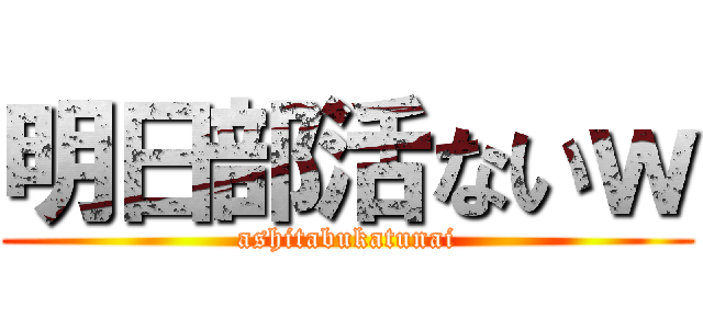 明日部活ないｗ (ashitabukatunai)