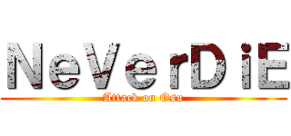 ＮｅＶｅｒＤｉＥ (Attack on Osu)