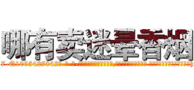 哪有卖迷晕香烟 (哪有卖迷晕香烟【电-话151x68344x817-Q1065427042元-吉-药-业】我们做的是长期生意,靠的是老客户长期支持 哪有卖迷晕香烟在发表了一篇http://sngk.net/fnOXxc

参考消息网我们做的是长期生意,靠的是老客户长期支持也许我们早该意识到，就连鲍勃·霍斯金斯（金球奖戏剧类电影男主角 
)