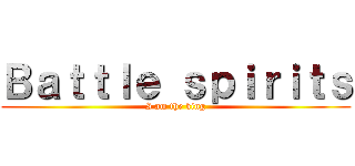 Ｂａｔｔｌｅ ｓｐｉｒｉｔｓ (I am the king)