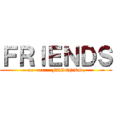 ＦＲＩＥＮＤＳ (we   are   FRIENDS,)