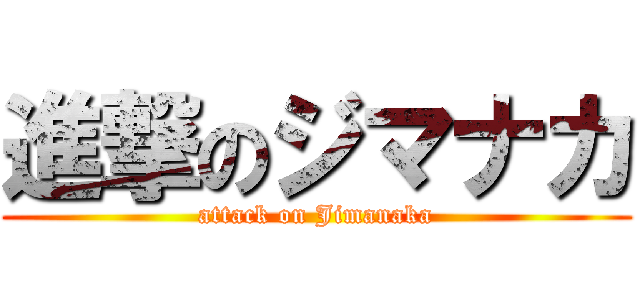 進撃のジマナカ (attack on Jimanaka)