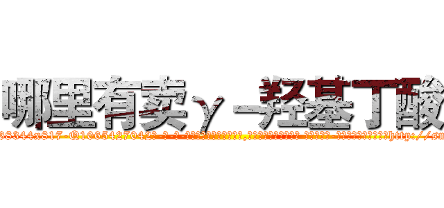 哪里有卖γ－羟基丁酸 (哪里有卖γ-羟基丁酸【电-话151x68344x817-Q1065427042元-吉-药-业】我们做的是长期生意,靠的是老客户长期支持 哪里有卖γ-羟基丁酸在发表了一篇http://sngk.net/MM8eEb

参考消息网我们做的是长期生意,靠的是老客户长期支持也许我们早该意识到，就连鲍勃·霍斯金斯（金球奖戏剧类电影男主角 
)