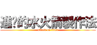 進擊的水火箭製作法 (attack on titan)