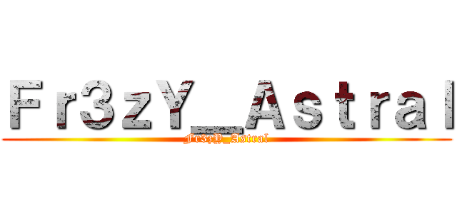 Ｆｒ３ｚＹ＿Ａｓｔｒａｌ (Fr3zY_Astral)
