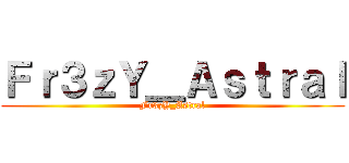 Ｆｒ３ｚＹ＿Ａｓｔｒａｌ (Fr3zY_Astral)