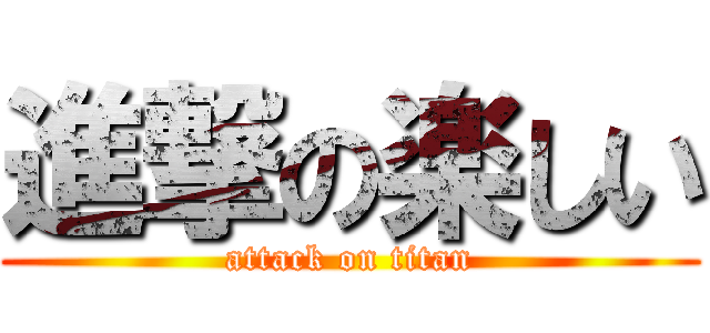 進撃の楽しい (attack on titan)