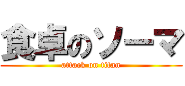 食卓のソーマ (attack on titan)
