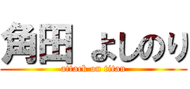 角田 よしのり (attack on titan)