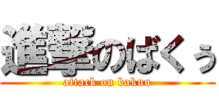 進撃のばくぅ (attack on bakuu)