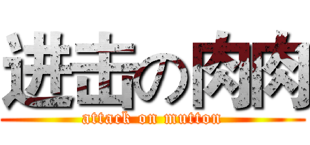进击の肉肉 (attack on mutton)