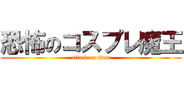 恐怖のコスプレ魔王 (attack on titan)