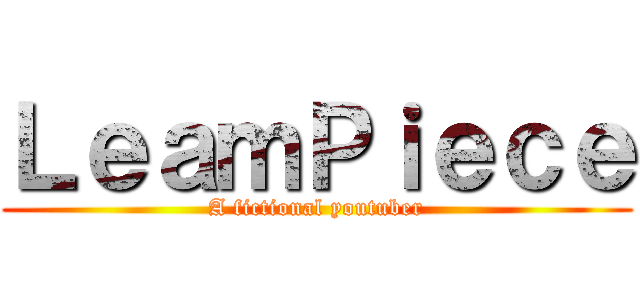 ＬｅａｍＰｉｅｃｅ (A fictional youtuber)