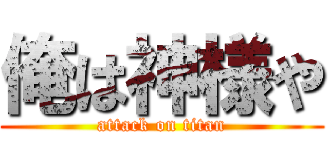 俺は神様や (attack on titan)